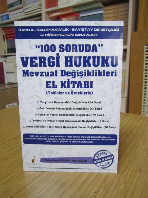 100 Soruda VERGİ HUKUKU Mevzuat Değişiklikleri El Kitabı (Tablolar ve Örneklerle) Kasım 2018