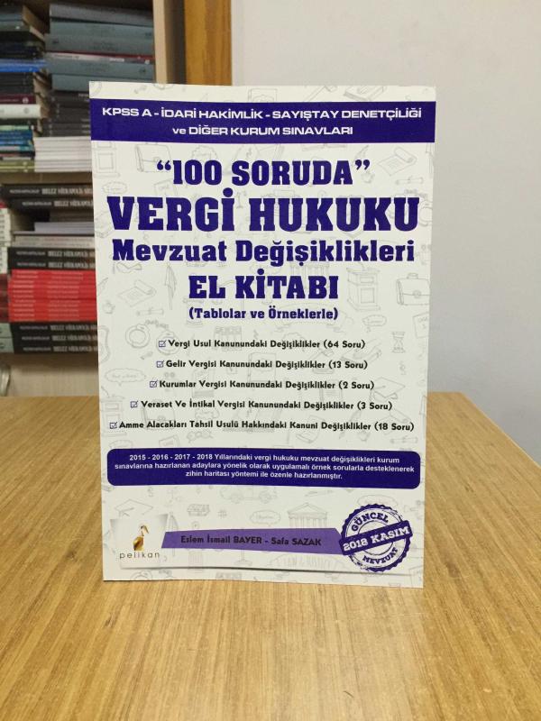 100 Soruda Vergi Hukuku Mevzuat Değişiklikleri (Tablolar ve Örneklerle) Pelikan Yayınevi - Kasım 2018