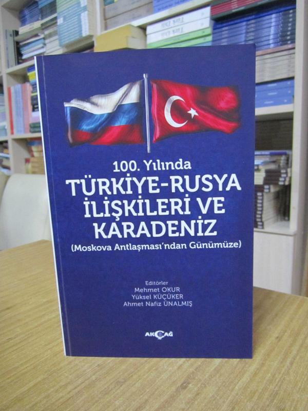 100. Yılında Türkiye - Rusya İlişkileri ve Karadeniz (Moskova Antlaşması'ndan Günümüze) Mehmet Okur - Yüksel Küçüker - Ahmet Nafiz Ünalmış