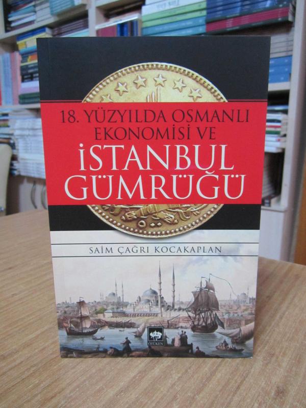 18. Yüzyılda Osmanlı Ekonomisi ve İstanbul Gümrüğü - Saim Çağrı Kocakaplan