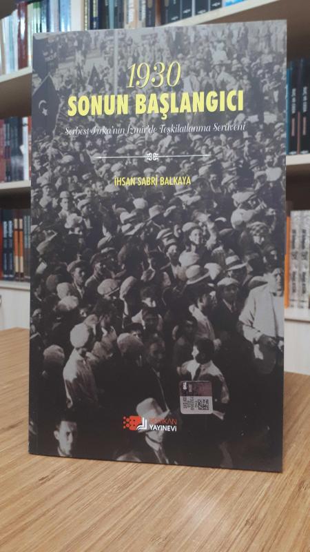 1930 Sonun Başlangıcı -Serbest Fırka'nın İzmir'de Teşkilatlanma Serüveni-