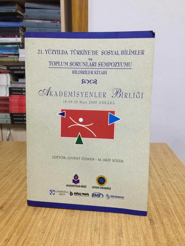 21. Yüzyılda Türkiye'de Sosyal Bilimler ve Toplum Sorunları Sempozyumu Bildiriler Kitabı Akademisyenler Birliği (18-19-20 Mart 2005 , Ankara)