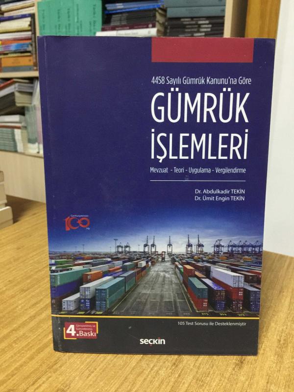 4458 Sayılı Gümrük Kanunu'na Göre GÜMRÜK İŞLEMLERİ Mevzuat - Teori - Uygulama - Vergilendirme [4.Baskı]