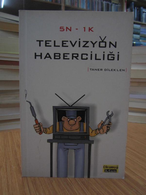 5N 1K - Televizyon Haberciliği (Haberi Seçme, Toplama, Yapma ve İzletme Teknikleri)