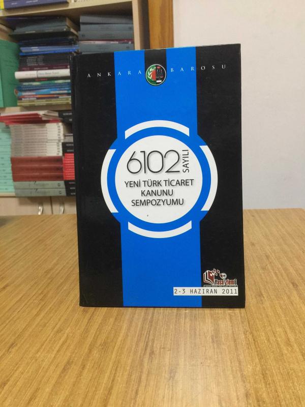 6102 Sayılı Yeni Türk Ticaret Kanunu Sempozyumu (2-3 Haziran 2011) CİLTLİ