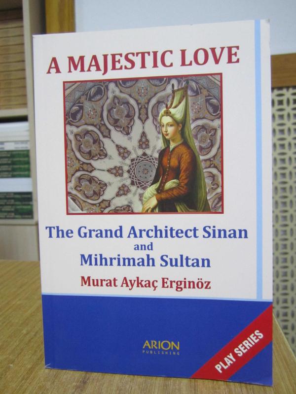 A Majestic Love The Grand Architect Sinan and Mihrimah Sultan - Murat Aykaç Erginöz