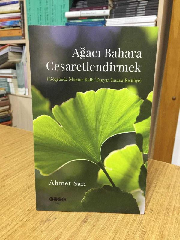 Ağacı Bahara Cesaretlendirmek (Göğsünde Makine Kalbi Taşıyan İnsana Reddiye) - Ahmet Sarı