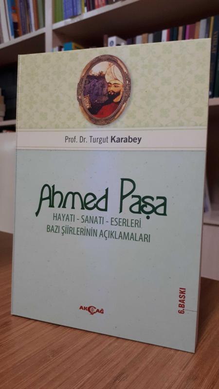 Ahmed Paşa Hayatı Sanatı Eserleri Bazı Şiirlerinin Açıklamaları - Prof. Dr. Turgut Karabey [6.Baskı]