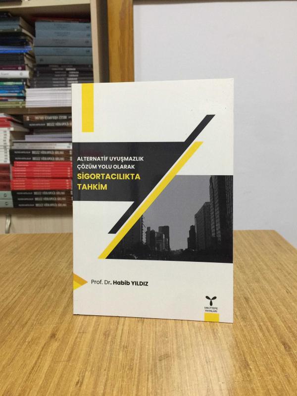 Alternatif Uyuşmazlık Çözüm Yolu Olarak Sigortacılıkta Tahkim - Prof. Dr. Habib Yıldız