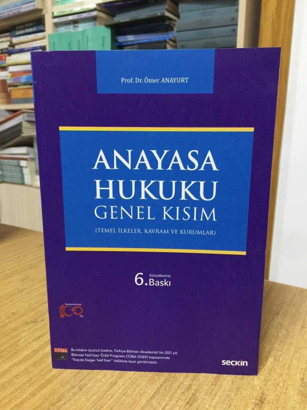 ANAYASA HUKUKU GENEL KISIM Temel İlkeler, Kavram ve Kurumlar [6.BASKI]