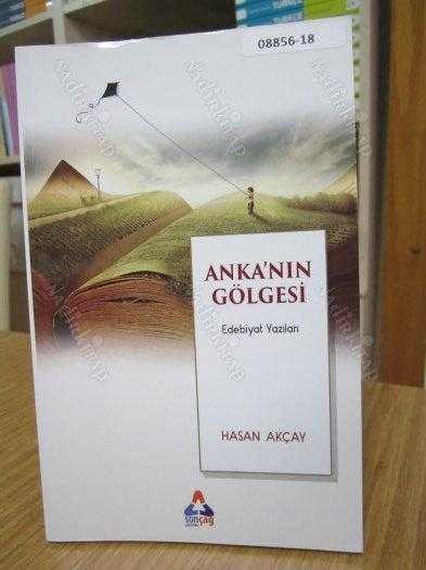 Anka'nın Gölgesi Edebiyat Yazıları - Hasan Akçay