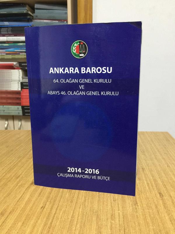 Ankara Barosu 64. Olağan Genel Kurulu ve ABAYS 46. Olağan Genel Kurulu 2014-2016 Çalışma Raporu ve Bütçe