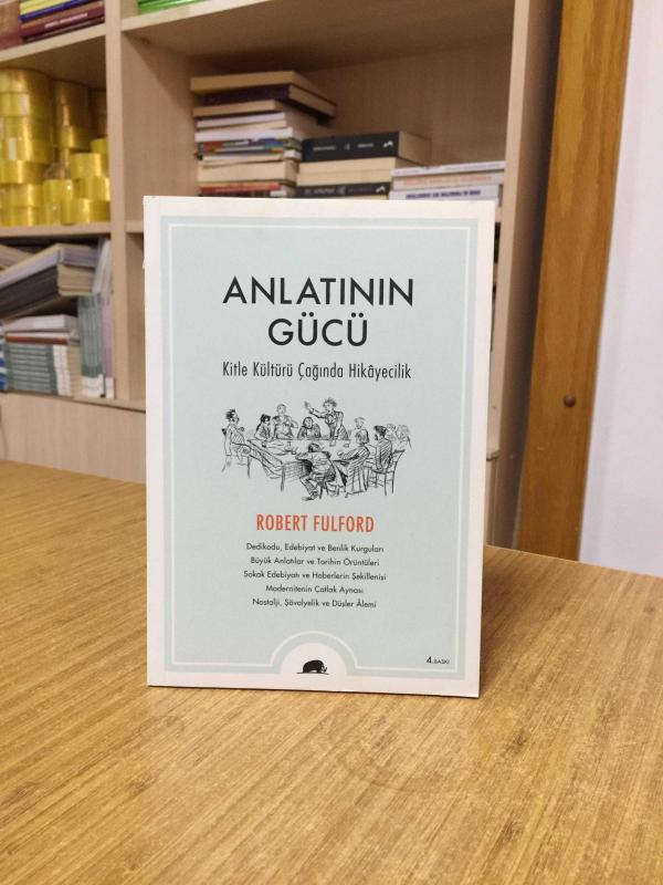 Anlatanın Gücü Kitle Kültürü Çağında Hikayecilik - Robert Fulford [4.Baskı]