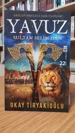 Arslan Pençeli Şair Padişah Yavuz Sultan Selim - Okay Tiryakioğlu [22.Baskı]
