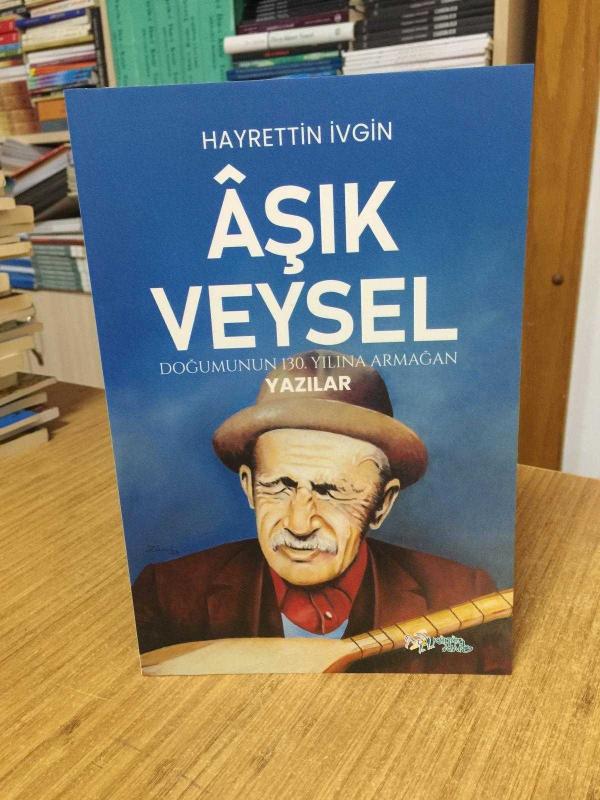 AŞIK VEYSEL Doğumunun 130. Yılına Armağan Yazılar