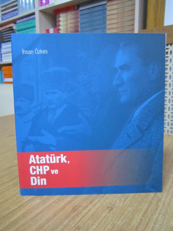 Atatürk CHP ve Din - İhsan Özkes