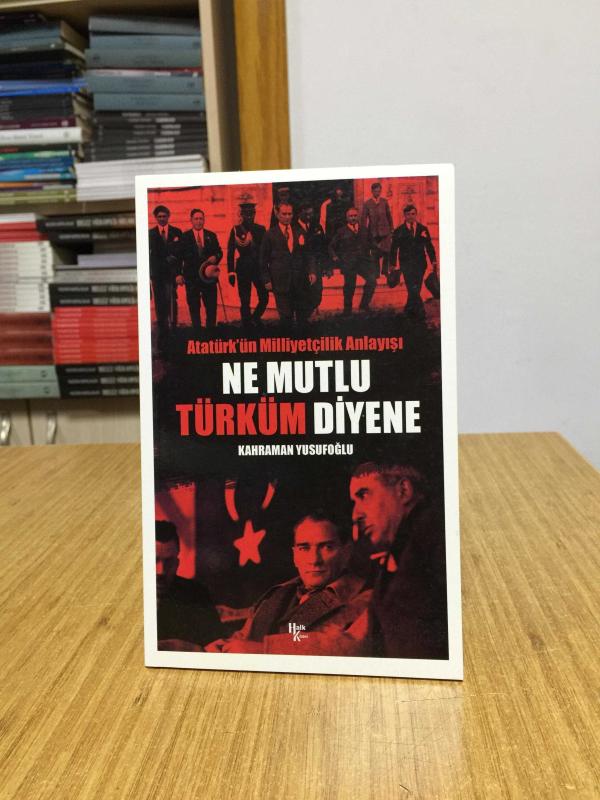 Atatürk'ün Milliyetçilik Anlayışı Ne Mutlu Türküm Diyene - Kahraman Yusufoğlu