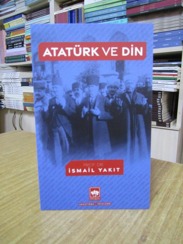 Atatürk ve Din - Prof. Dr. İsmail Yakıt [12.Baskı]