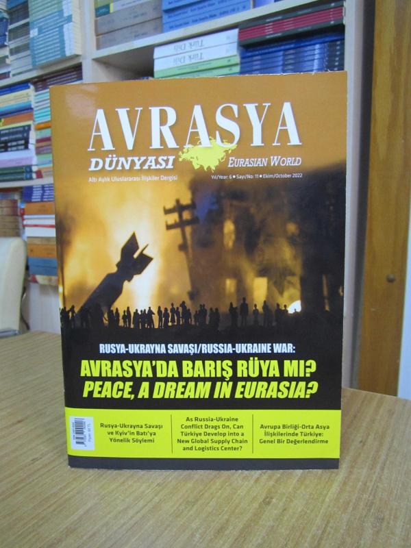 Avrasya Dünyası Uluslararası İlişkiler Dergisi - Eurasian World - Yıl 6 Sayı 11 - Ekim 2022