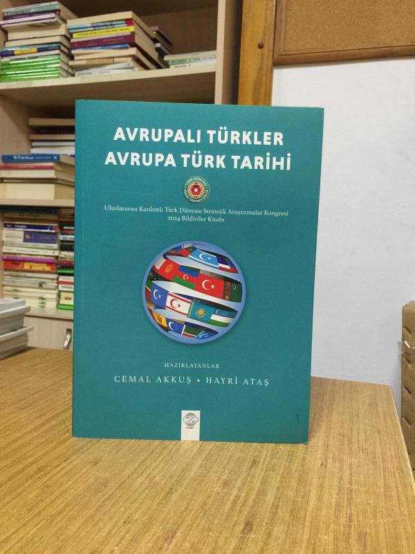 Avrupalı Türkler Avrupa Türk Tarihi - Uluslararası Katılımlı Türk Dünyası Stratejik Araştırmalar Kongresi 2024 Bildiriler Kitabı