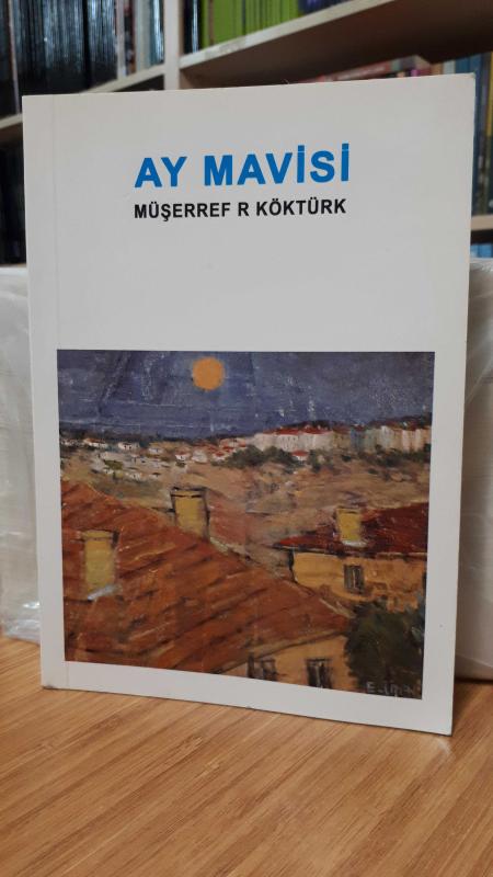 Ay Mavisi (Şiirler 1959-2010) - Müşerref R. Köktürk