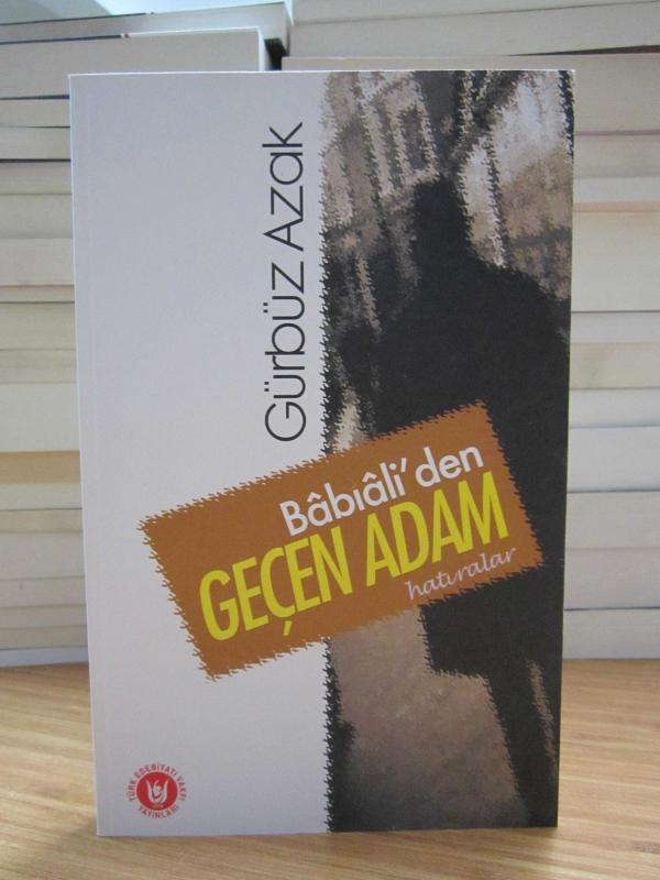 Babıali'den Geçen Adam Hatıralar - Gürbüz Azak