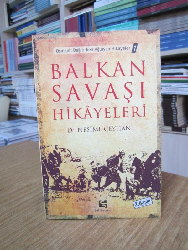 Balkan Savaşı Hikayeleri - Dr. Nesime Ceyhan / Osmanlı Dağılırken Ağlayan Hikayeler 1 [İmzalı]