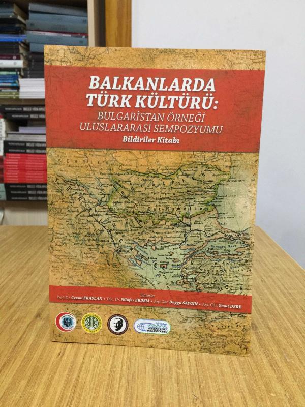 Balkanlarda Türk Kültürü: Bulgaristan Örneği Uluslararası Sempozyumu Bildiriler Kitabı