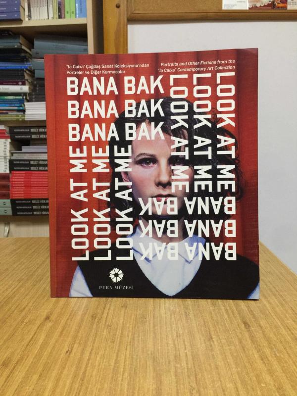Bana Bak! la Caixa Çağdaş Sanat Koleksiyonundan Portreler ve Diğer Kurmacalar - Look At Me (Sergi Kataloğu)