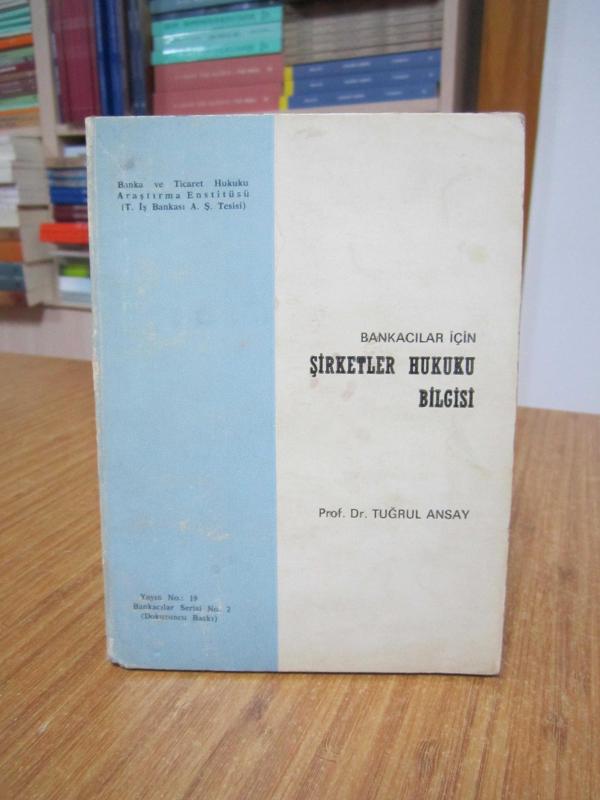Bankacılar için Şirketler Hukuku Bilgisi - Prof. Dr. Tuğrul Ansay / Banka ve Ticaret Hukuku Araştırma Enstitüsü 1981