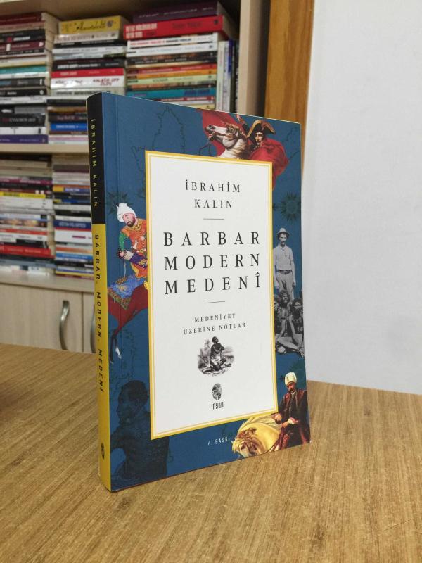 Barbar Modern Medeni - İbrahim Kalın Medeniyet Üzerine Notlar