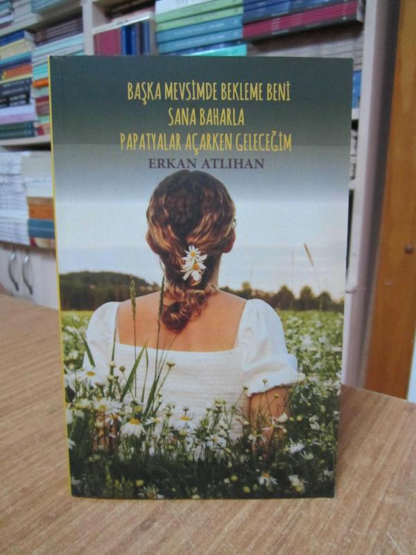Başka Mevsimde Bekleme Beni Sana Baharla Papatyalar Açarken Geleceğim - Erkan Atlıhan