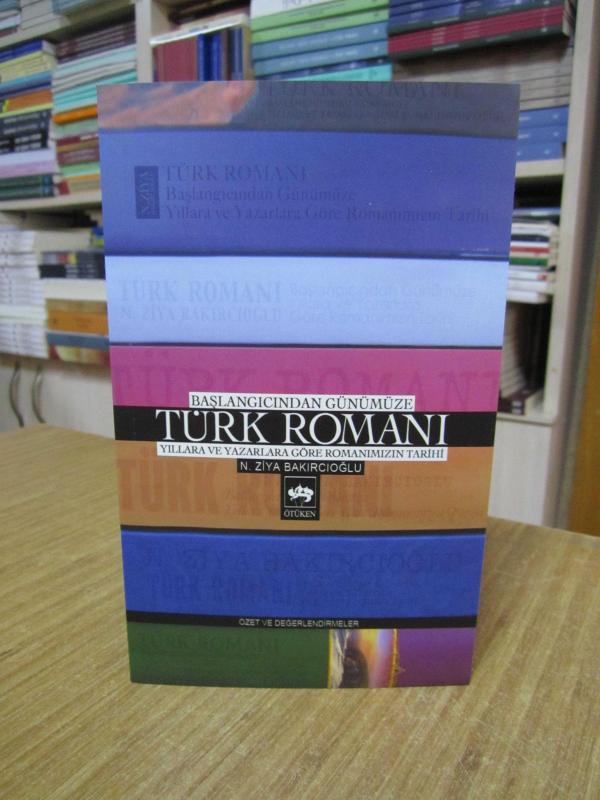 Başlangıcından Günümüze TÜRK ROMANI Yıllara ve Yazarlara Göre Romanımızın Tarihi - N. Ziya Bakırcıoğlu