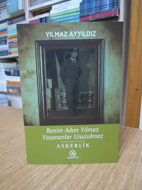 Benim Adım Yılmaz Yaşananlar Unutulmaz Askerlik - Yılmaz Ayyıldız