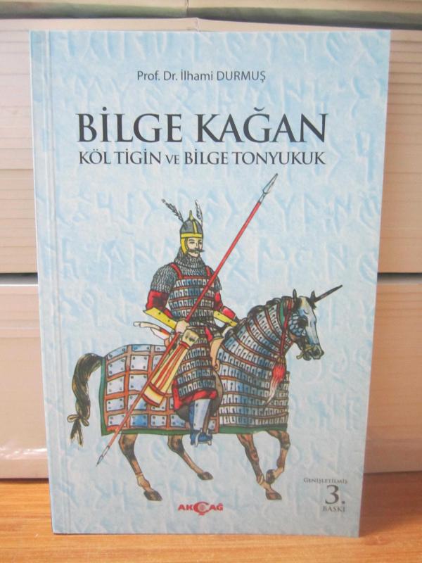Bilge Kağan Köl Tigin ve Bilge Tonyukuk (Genişletilmiş 3.Baskı) - Prof. Dr. İlhami Durmuş