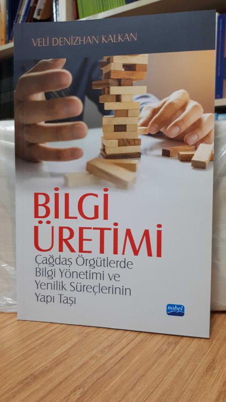 Bilgi Üretimi - Çağdaş Örgütlerde Bilgi Yönetimi Ve Yenilik Süreçlerinin Yapı Taşı