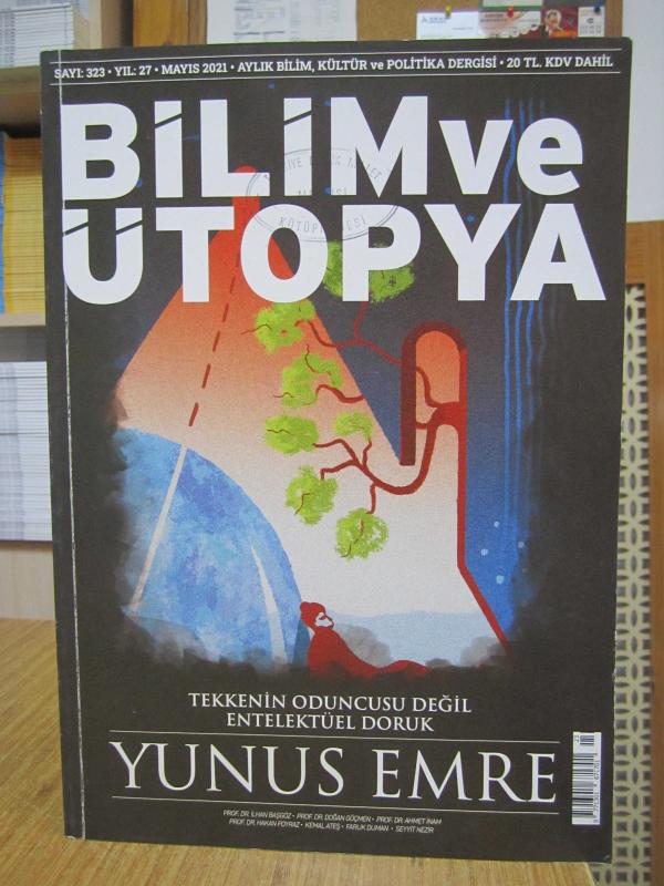 Bilim ve Ütopya Dergisi - Sayı 323 - Mayıs 2021 [ Tekkenin Oduncusu Değil Entelektüel Doruk Yunus Emre ]