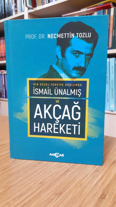 Bir Güzel Türkiye Düşlemek İsmail Ünalmış ve Akçağ Hareketi