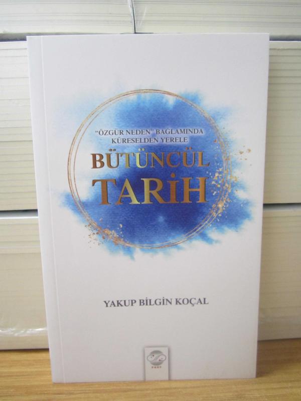 Bütüncül Tarih (Özgür Neden Bağlamında Küreselden Yerele) - Yakup Bilgin Koçal