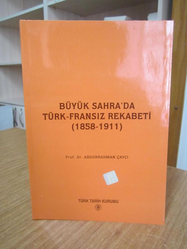 Büyük Sahra'da Türk - Fransız Rekabeti 1858-1911 - Prof. Dr. Abdurrahman Çaycı