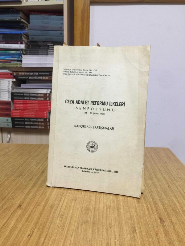 Ceza Adalet Reformu İlkeleri Sempozyumu (24-26 Şubat 1972) Raporlar-Tartışmalar