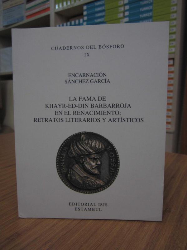 Cuadernos Del Bosforo IX - Encarnacion Sanchez Garcia - La Fama De Khayr-ed-din Barbarroja En El Renacimiento: Retratos Literarios Y Artisticos