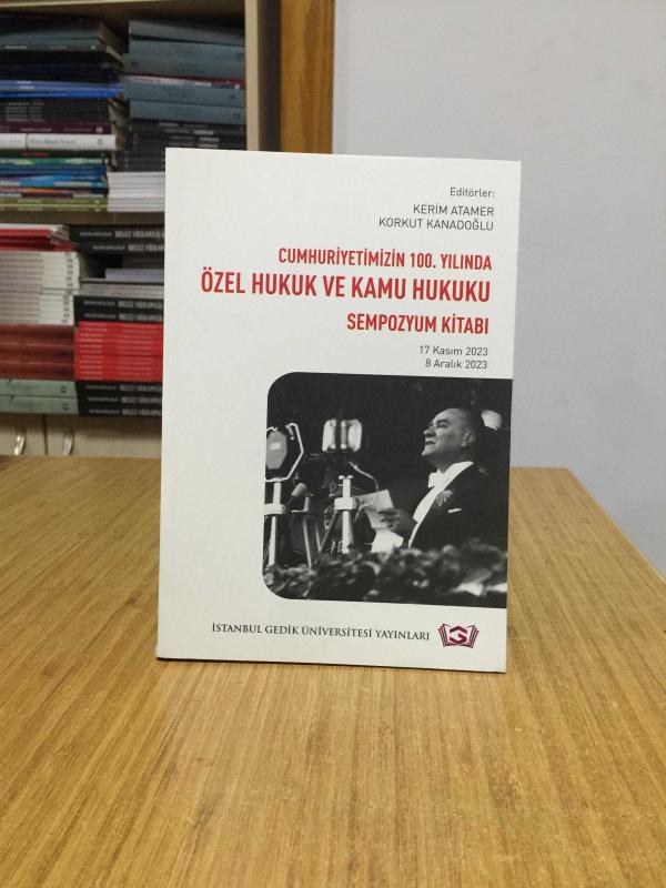 Cumhuriyetimizin 100. Yılında Özel Hukuk ve Kamu Hukuku Sempozyum Kitabı (17 Kasım 2023 - 8 Aralık 2023)
