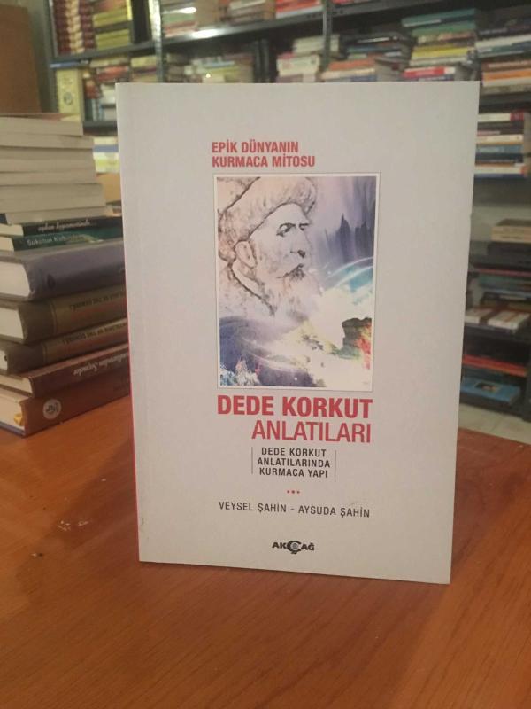 Dede Korkut Anlatıları Epik Dünyanın Kurmaca Mitosu - Veysel Şahin & Aysuda Şahin