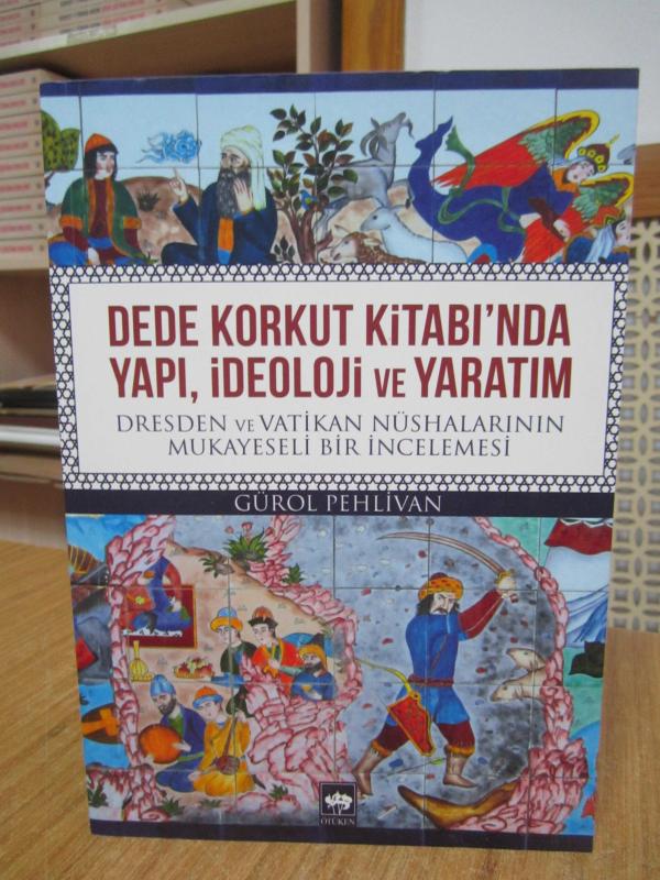 Dede Korkut Kitabı'nda Yapı İdeoloji ve Yaratım Dresden ve Vatikan Nüshalarının Mukayeseli Bir İncelemesi - Gürol Pehlivan