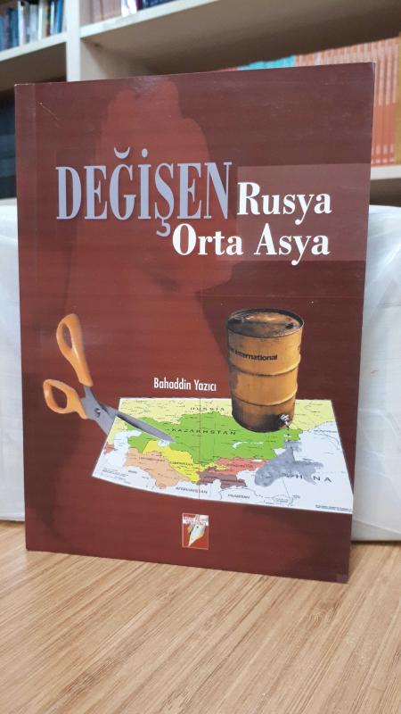 Değişen Rusya - Orta Asya (Küresel ve Bölgesel Aktörlerin Rusya'nın Orta Asya Politikasına Etkileri 1990-2005)