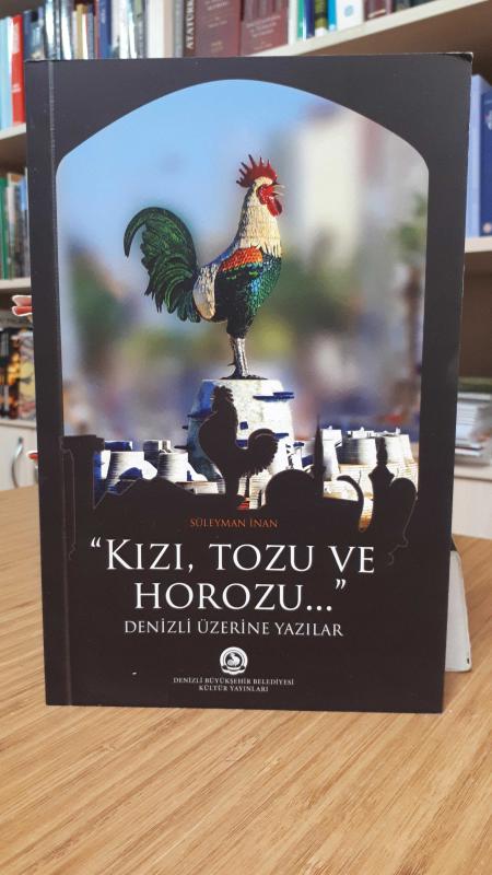 Denizli Üzerine Yazılar Kızı, Tozu ve Horozu...