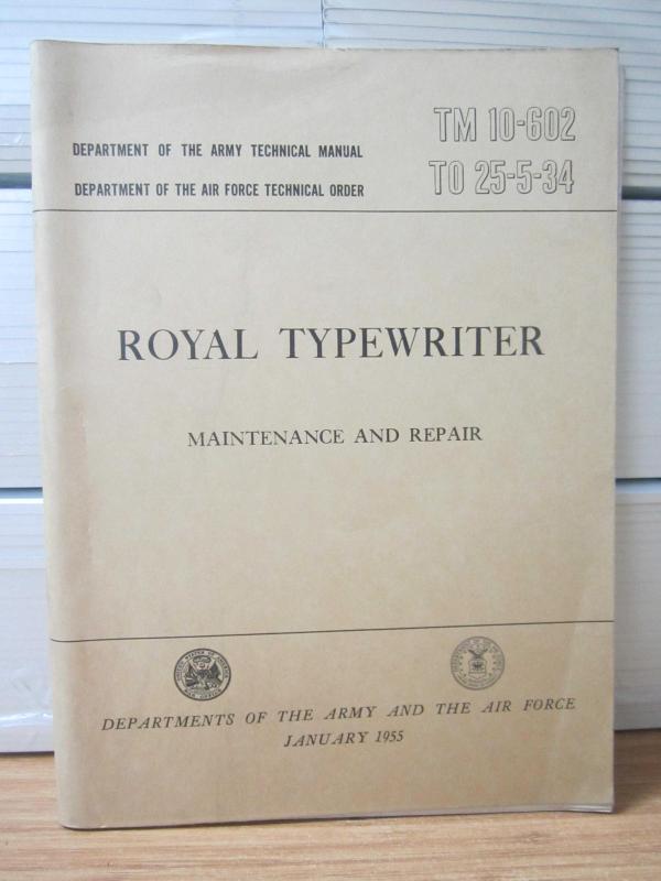 Department of The Army Technical Manual TM 10-602 / The Air Force Technical Order TO 25-5-34 - Royal Typewriter Maintenance and Repair - January 1955