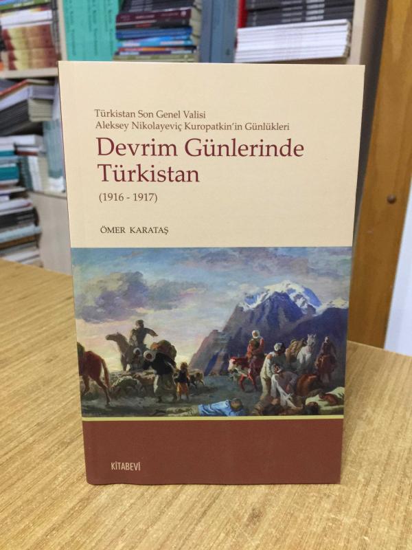 Devrim Günlerinde Türkistan (1916 - 1917) - Türkistan Son Valisi Aleksey Nikolayeviç Kuropatkin'in Günlükleri
