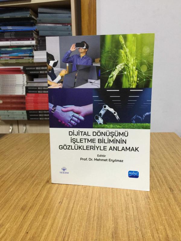 Dijital Dönüşümü İşletme Biliminin Gözlükleriyle Anlamak - Editör: Prof. Dr. Mehmet Eryılmaz